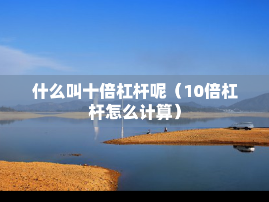 什么叫十倍杠杆呢（10倍杠杆怎么计算）
