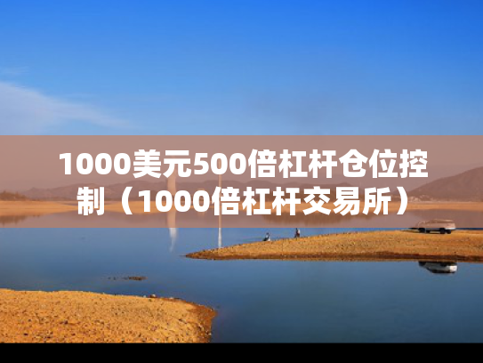 1000美元500倍杠杆仓位控制（1000倍杠杆交易所）