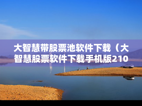 大智慧带股票池软件下载（大智慧股票软件下载手机版2108）
