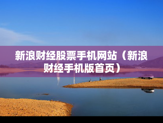 新浪财经股票手机网站（新浪财经手机版首页）