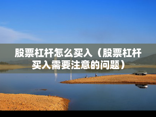 股票杠杆怎么买入（股票杠杆买入需要注意的问题）