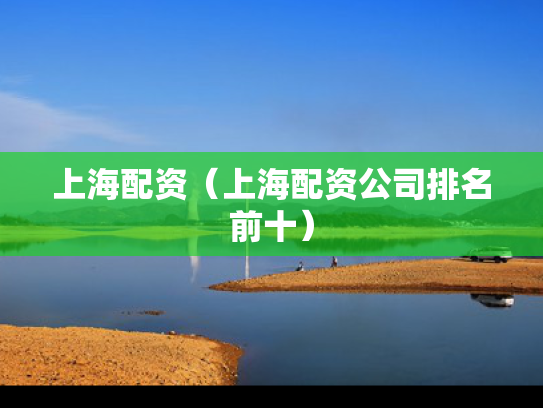 上海配资（上海配资公司排名前十）