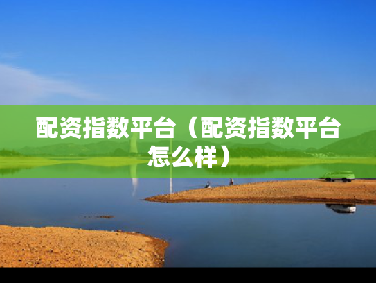 配资指数平台（配资指数平台怎么样）