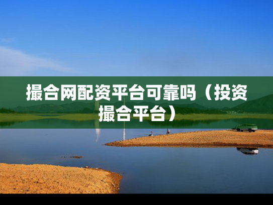 撮合网配资平台可靠吗（投资撮合平台）