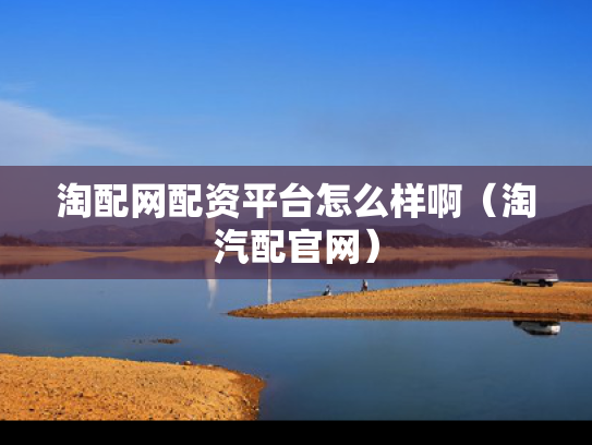 淘配网配资平台怎么样啊（淘汽配官网）
