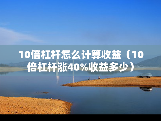 10倍杠杆怎么计算收益（10倍杠杆涨40%收益多少）