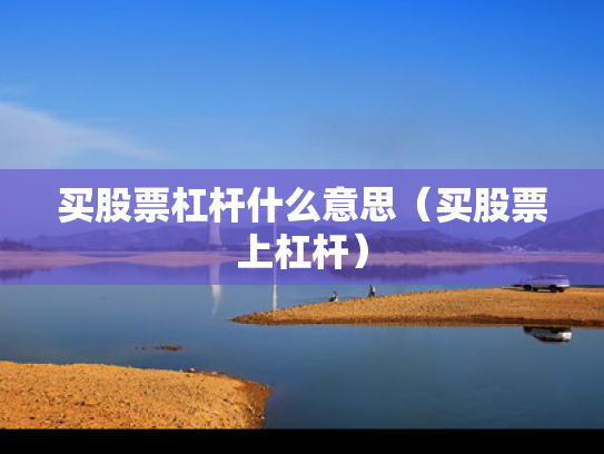 买股票杠杆什么意思（买股票上杠杆）