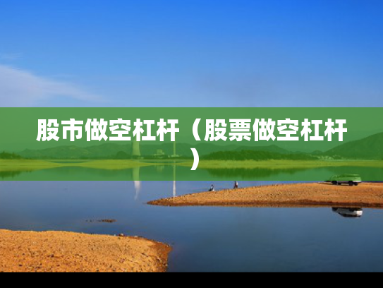 股市做空杠杆（股票做空杠杆）