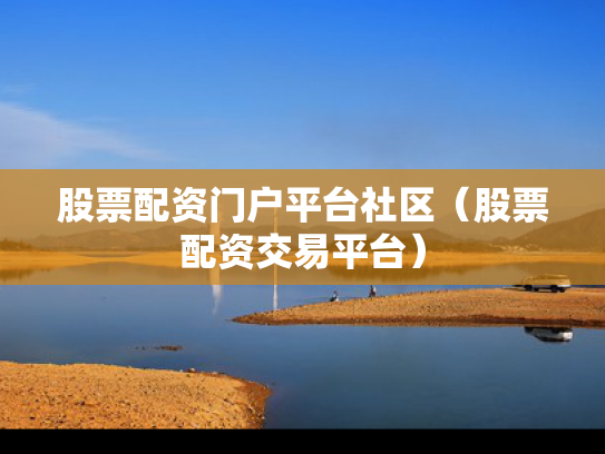 股票配资门户平台社区（股票配资交易平台）