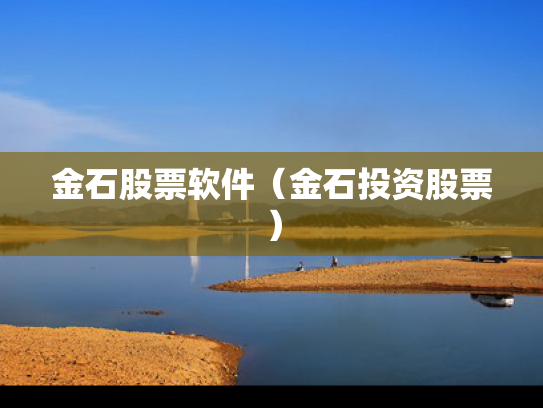 金石股票软件（金石投资股票）