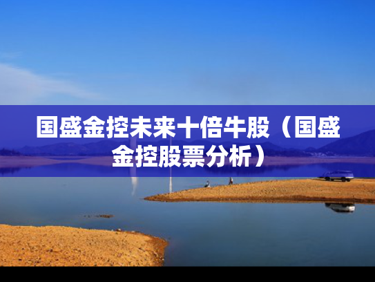 国盛金控未来十倍牛股（国盛金控股票分析）