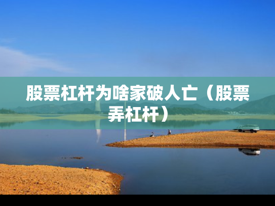 股票杠杆为啥家破人亡（股票弄杠杆）