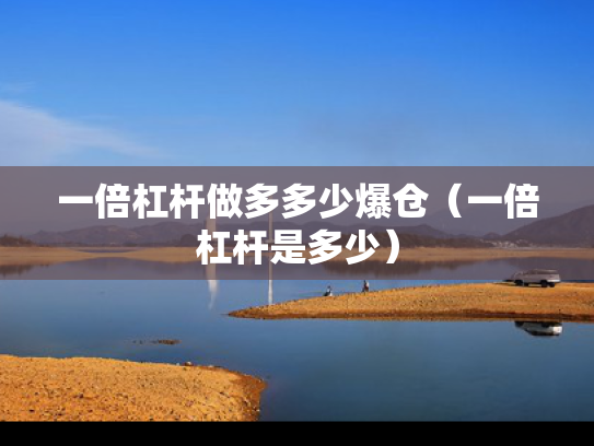 一倍杠杆做多多少爆仓（一倍杠杆是多少）