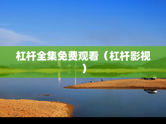杠杆全集免费观看（杠杆影视）