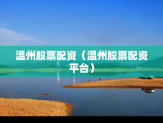 温州股票配资（温州股票配资平台）