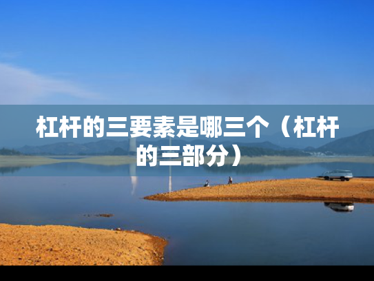 杠杆的三要素是哪三个（杠杆的三部分）