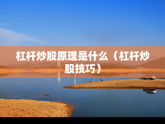杠杆炒股原理是什么（杠杆炒股技巧）