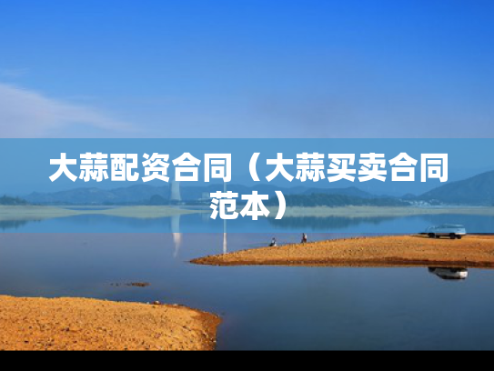 大蒜配资合同（大蒜买卖合同范本）