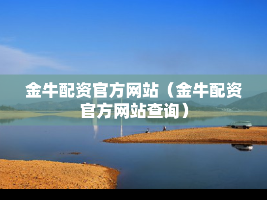 金牛配资官方网站（金牛配资官方网站查询）