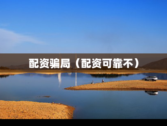 配资骗局（配资可靠不）