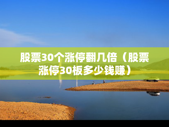 股票30个涨停翻几倍（股票涨停30板多少钱赚）