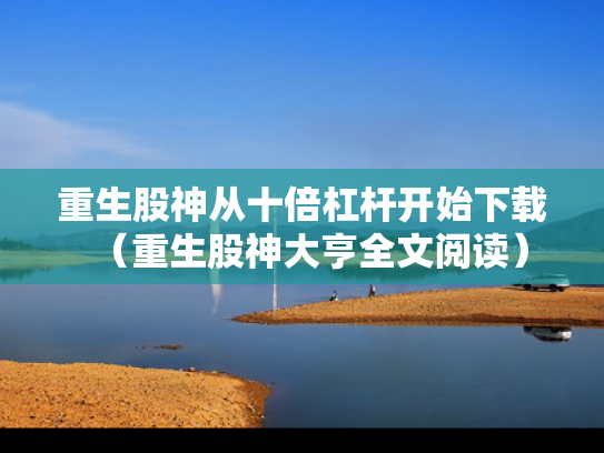重生股神从十倍杠杆开始下载（重生股神大亨全文阅读）