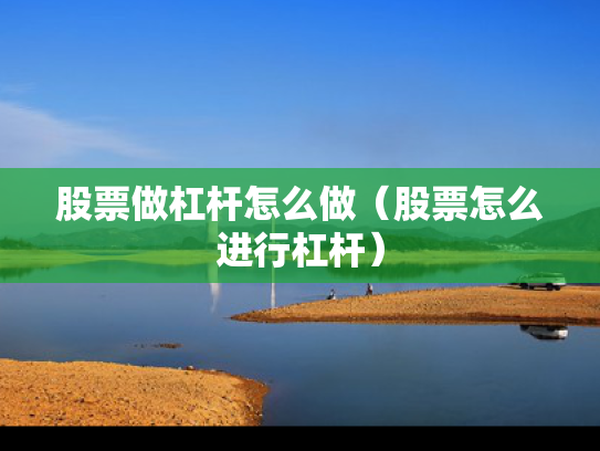 股票做杠杆怎么做（股票怎么进行杠杆）