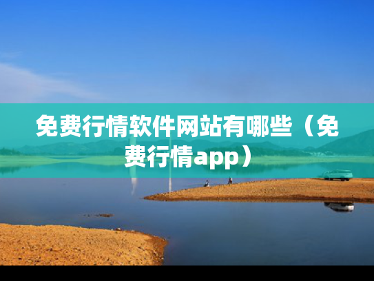 免费行情软件网站有哪些（免费行情app）