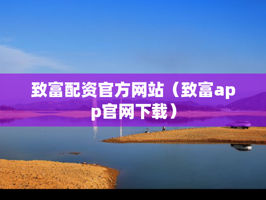 致富配资官方网站（致富app官网下载）