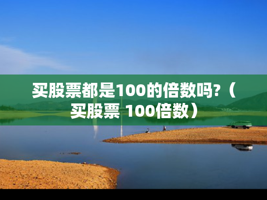 买股票都是100的倍数吗?（买股票 100倍数）