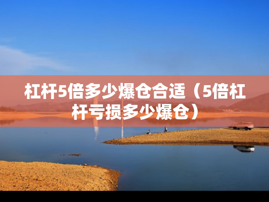 杠杆5倍多少爆仓合适（5倍杠杆亏损多少爆仓）