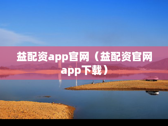 益配资app官网（益配资官网app下载）