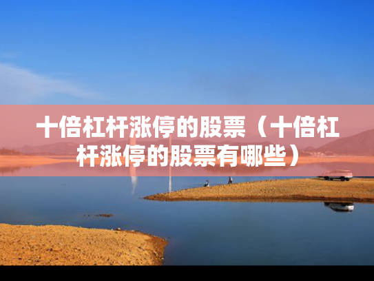 十倍杠杆涨停的股票（十倍杠杆涨停的股票有哪些）