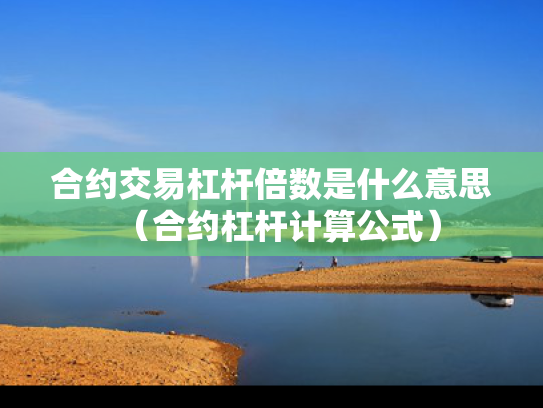 合约交易杠杆倍数是什么意思（合约杠杆计算公式）