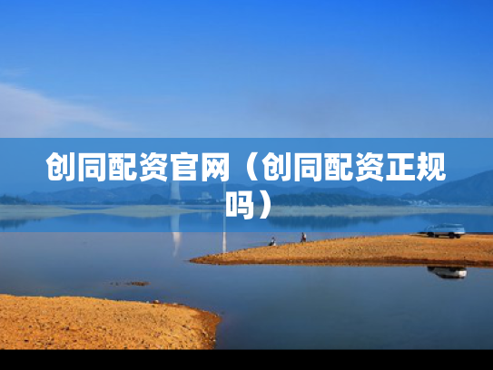 创同配资官网（创同配资正规吗）