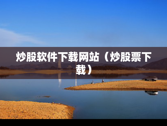 炒股软件下载网站（炒股票下载）