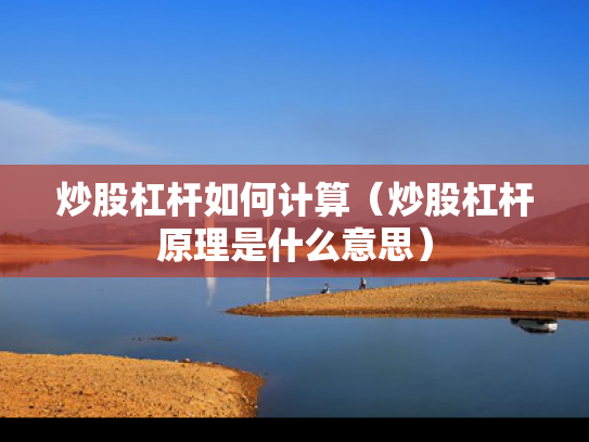 炒股杠杆如何计算（炒股杠杆原理是什么意思）