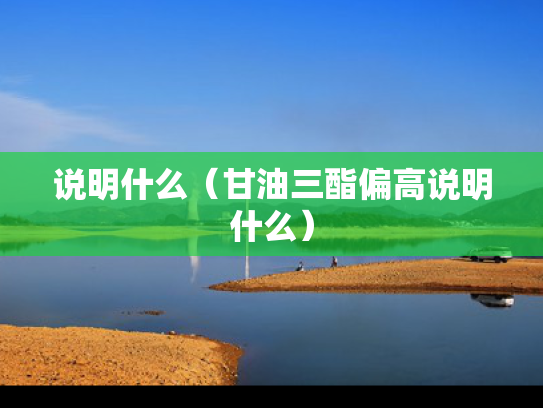 说明什么（甘油三酯偏高说明什么）