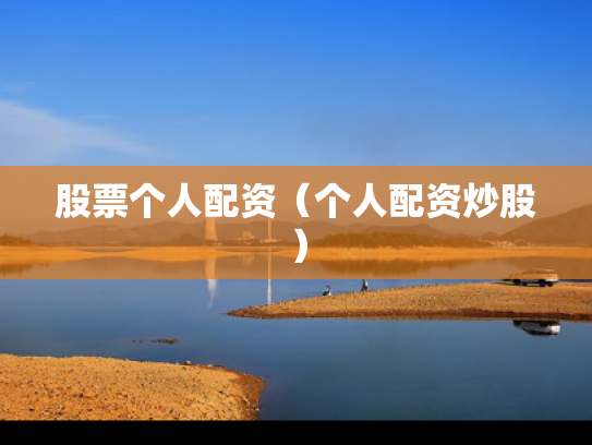 股票个人配资（个人配资炒股）