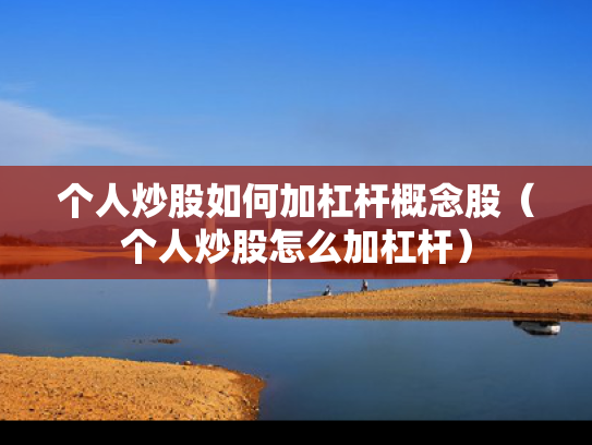 个人炒股如何加杠杆概念股（个人炒股怎么加杠杆）