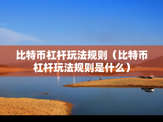 比特币杠杆玩法规则（比特币杠杆玩法规则是什么）