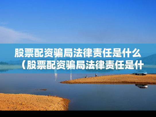 股票配资骗局法律责任是什么（股票配资骗局法律责任是什么意思）