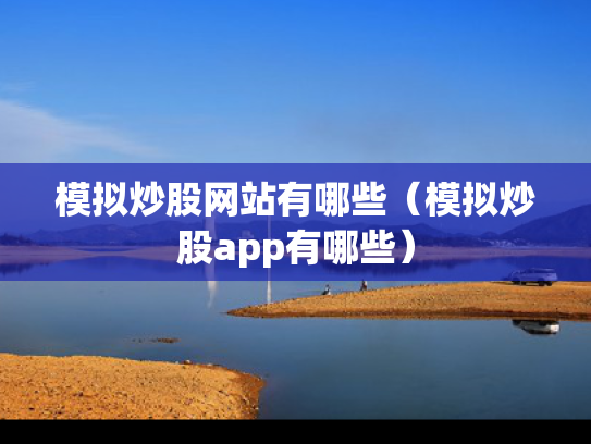 模拟炒股网站有哪些（模拟炒股app有哪些）
