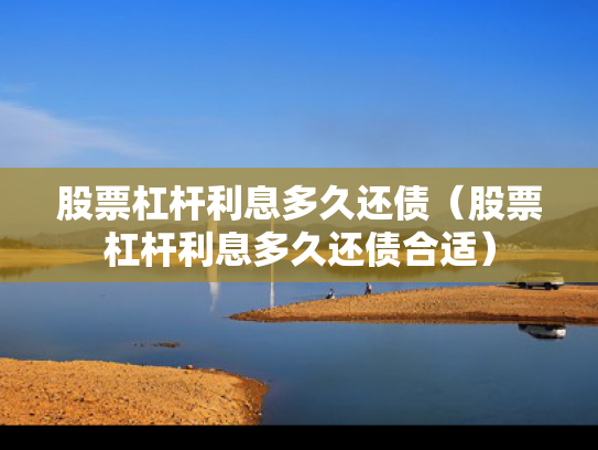 股票杠杆利息多久还债（股票杠杆利息多久还债合适）