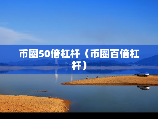 币圈50倍杠杆（币圈百倍杠杆）