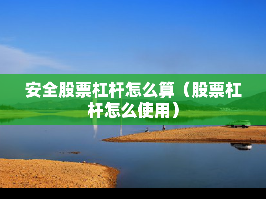 安全股票杠杆怎么算（股票杠杆怎么使用）