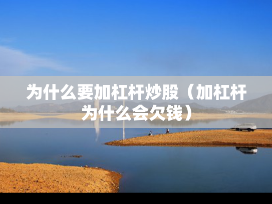 为什么要加杠杆炒股（加杠杆为什么会欠钱）