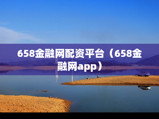 658金融网配资平台（658金融网app）
