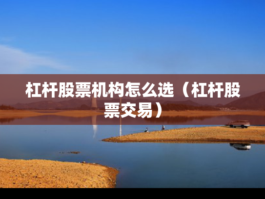 杠杆股票机构怎么选（杠杆股票交易）
