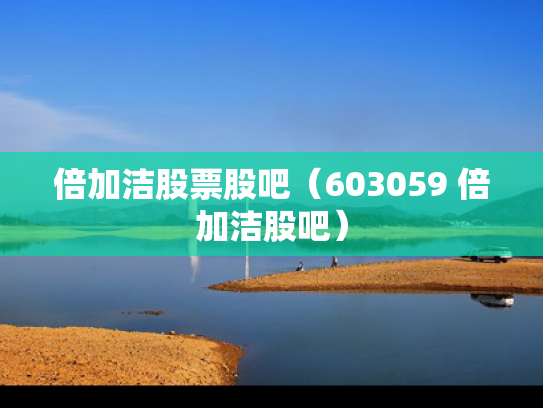 倍加洁股票股吧（603059 倍加洁股吧）
